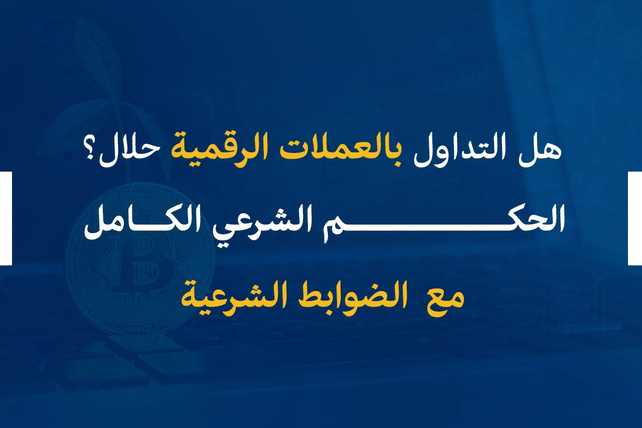 هل التداول بالعملات الرقمية حلال؟ الحكم الشرعي الكامل مع الضوابط الشرعية