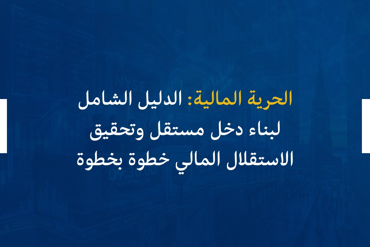 الحرية المالية: الدليل الشامل لبناء دخل مستقل وتحقيق الاستقلال المالي خطوة بخطوة