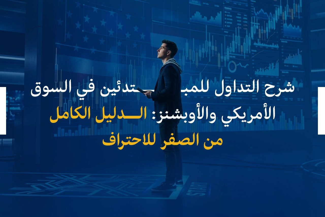 شرح التداول للمبتدئين في السوق الأمريكي والأوبشنز: الدليل الكامل من الصفر للاحتراف